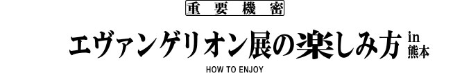 エヴァンゲリオン展の楽しみ方