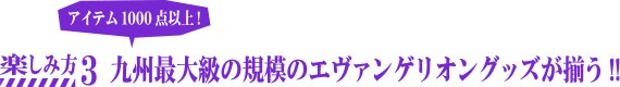 アイテム1,000点以上！九州最大級の規模のエヴァンゲリオングッズが揃う!!