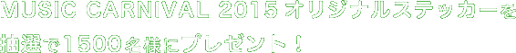 MUSIC CARNIVAL 2015オリジナルステッカーを抽選で1500名様にプレゼント！