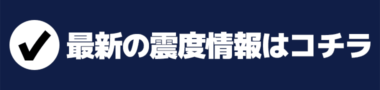 最新の震度情報はコチラ
