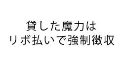 貸した魔力は【リボ払い】で強制徴収