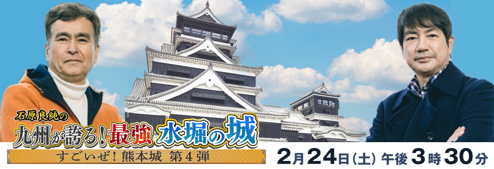 石原良純の 九州が誇る 最強！水堀の城 ～すごいぜ！熊本城 第4弾～